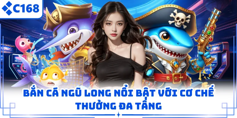 Bắn cá ngũ long nổi bật với cơ chế thưởng đa tầng