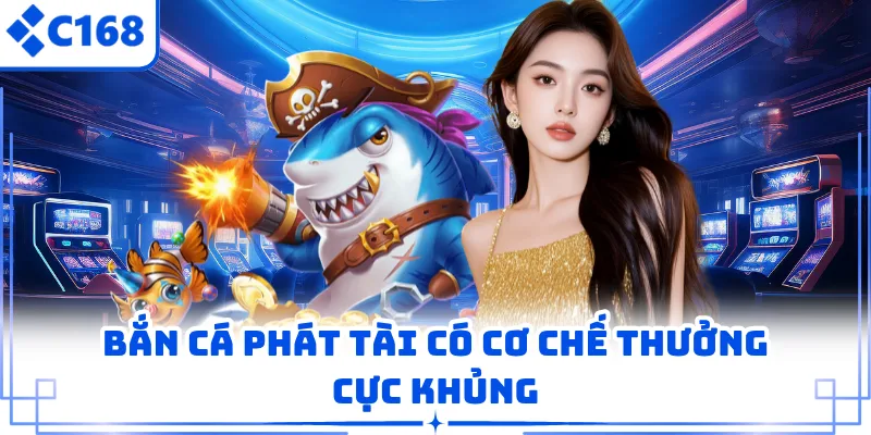Bắn Cá Phát Tài có cơ chế thưởng cực khủng