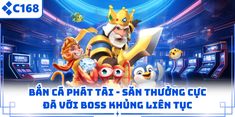 Bắn Cá Phát Tài - Săn Thưởng Cực Đã Với Boss Khủng Liên Tục 