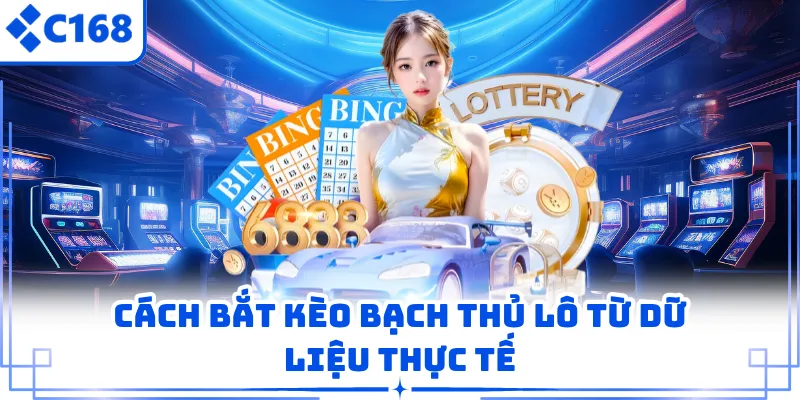 Cách bắt kèo bạch thủ lô từ dữ liệu thực tế