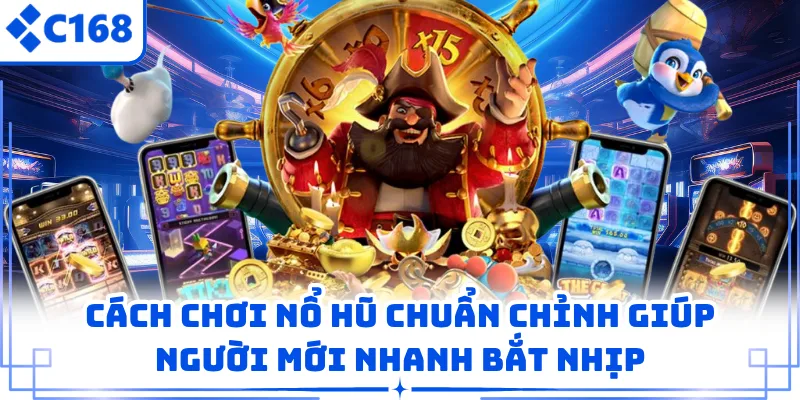 Cách Chơi Nổ Hũ Chuẩn Chỉnh Giúp Người Mới Nhanh Bắt Nhịp