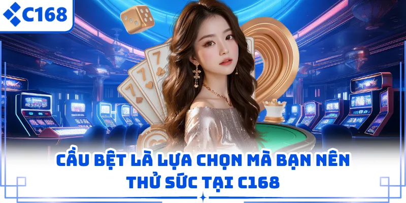 Cầu bệt là lựa chọn mà bạn nên thử sức tại C168