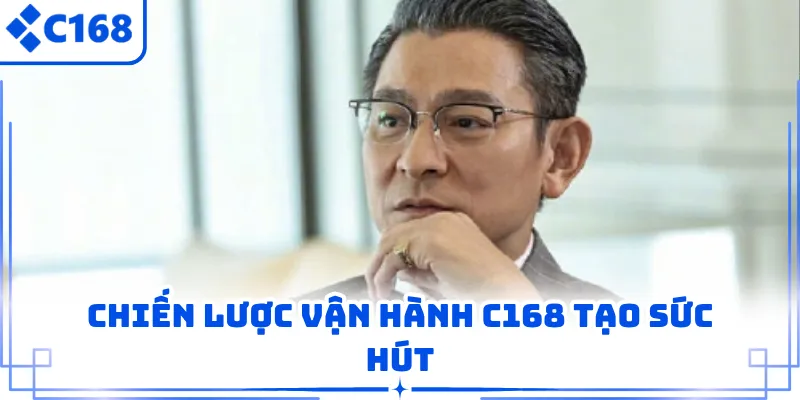 Chiến lược vận hành C168 tạo sức hút