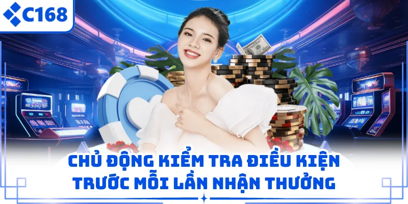 Chủ động kiểm tra điều kiện trước mỗi lần nhận thưởng