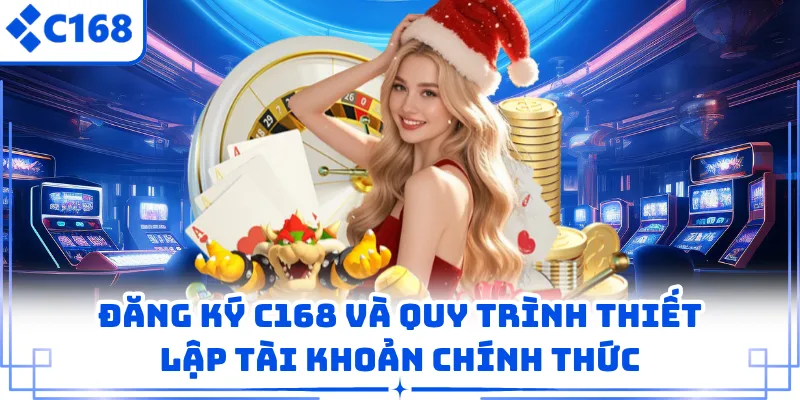 Đăng Ký C168 Và Quy Trình Thiết Lập Tài Khoản Chính Thức