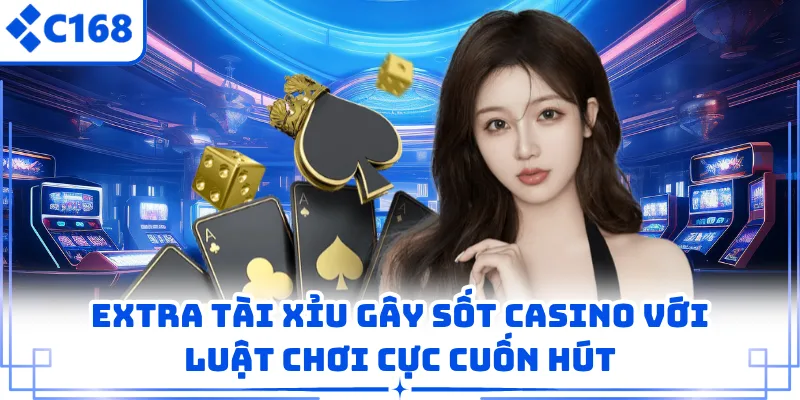 Extra Tài Xỉu Gây Sốt Casino Với Luật Chơi Cực Cuốn Hút