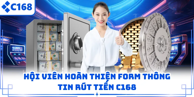 Hội viên hoàn thiện form thông tin rút tiền C168