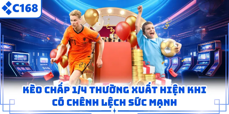 Kèo chấp 1/4 thường xuất hiện khi có chênh lệch sức mạnh
