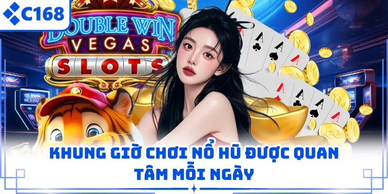 Khung giờ chơi nổ hũ được quan tâm mỗi ngày