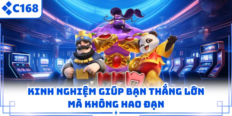 Kinh nghiệm giúp bạn thắng lớn mà không hao đạn