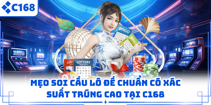 Mẹo Soi Cầu Lô Đề Chuẩn Có Xác Suất Trúng Cao Tại C168