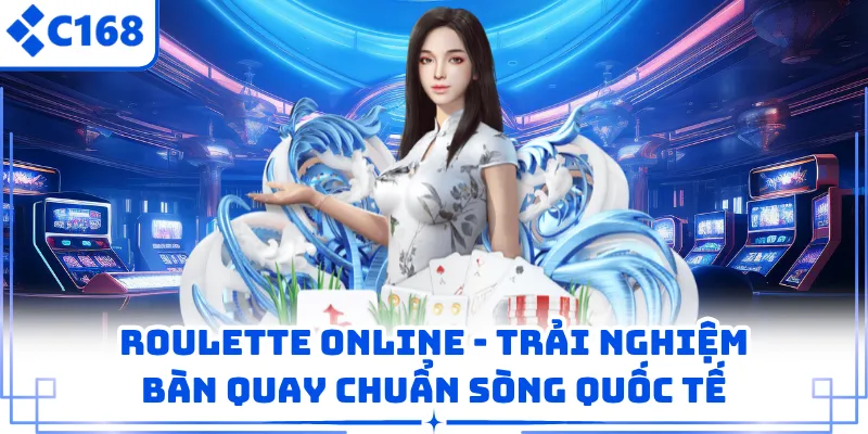 Roulette Online - Trải Nghiệm Bàn Quay Chuẩn Sòng Quốc Tế 