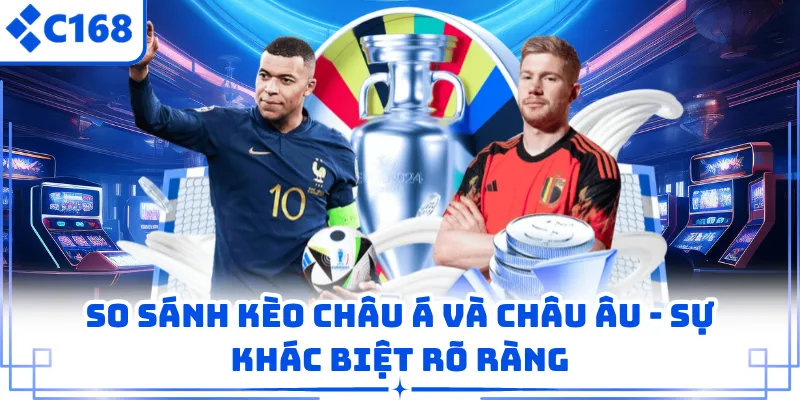 So Sánh Kèo Châu Á Và Châu Âu - Sự Khác Biệt Rõ Ràng 