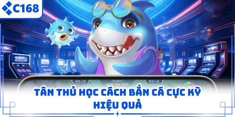 Tân thủ học cách bắn cá cực kỳ hiệu quả