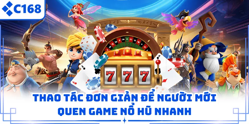 Thao tác đơn giản để người mới quen game nổ hũ nhanh