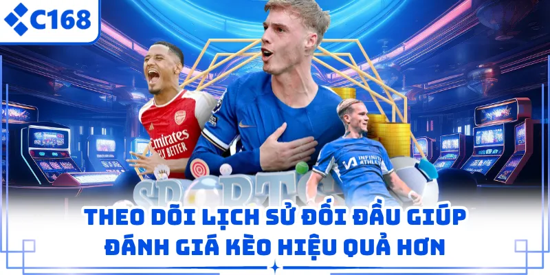 Theo dõi lịch sử đối đầu giúp đánh giá kèo hiệu quả hơn