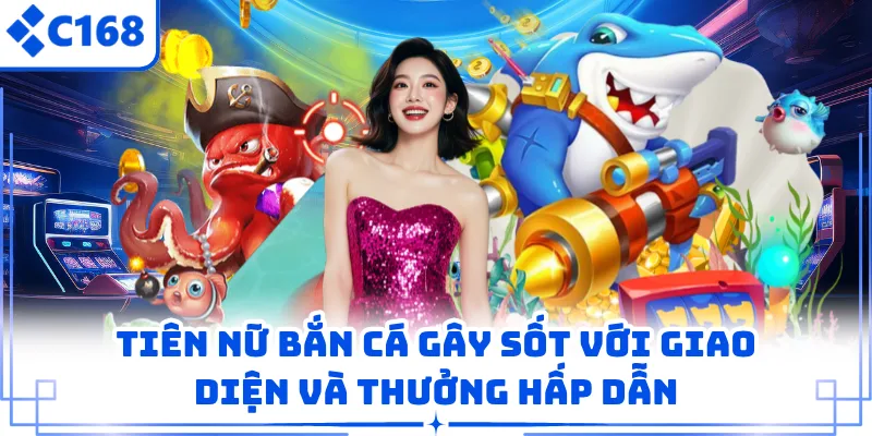 Tiên Nữ Bắn Cá Gây Sốt Với Giao Diện Và Thưởng Hấp Dẫn