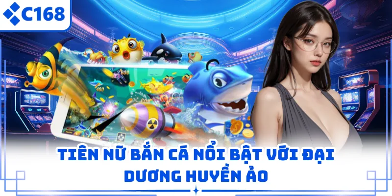 Tiên nữ bắn cá nổi bật với đại dương huyền ảo