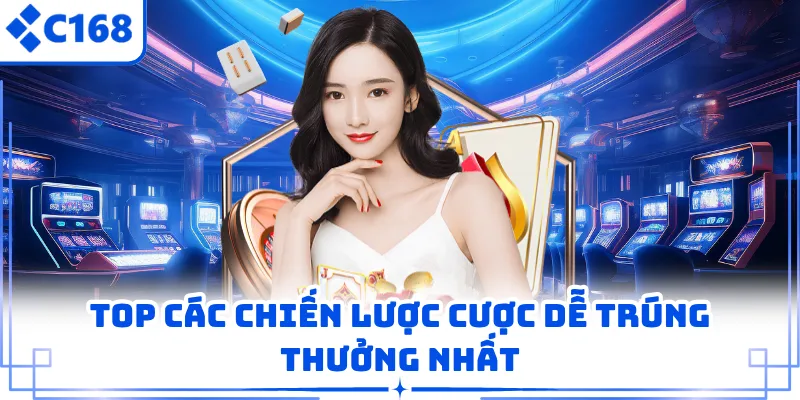 Top các chiến lược cược dễ trúng thưởng nhất