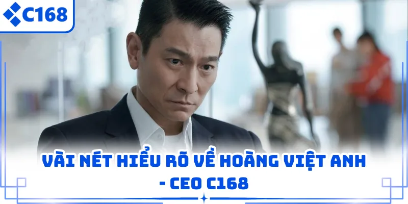 Vài nét hiểu rõ về Hoàng Việt Anh - CEO C168